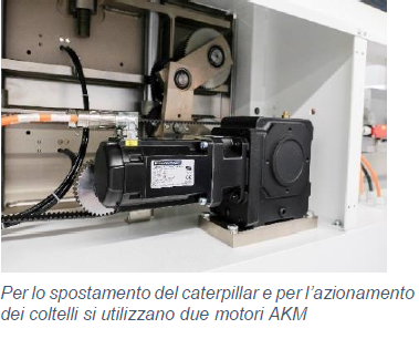 Per lo spostamento del caterpillar e per l’azionamento dei coltelli si utilizzano due motori AKM